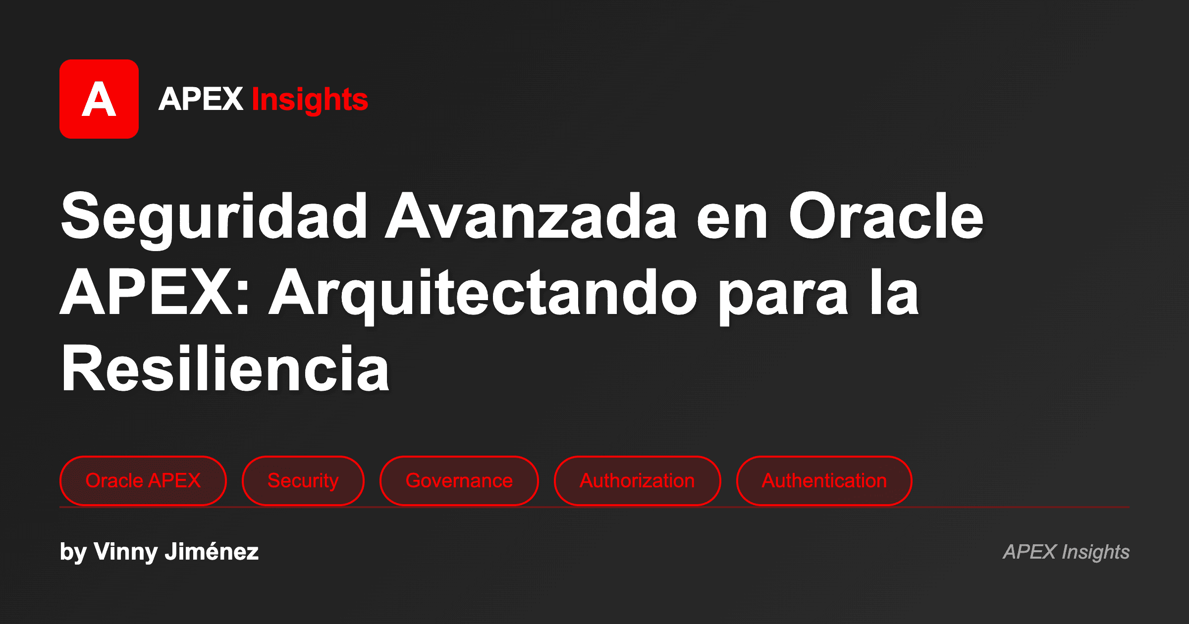 Seguridad Avanzada en Oracle APEX: Arquitectura para la Resiliencia